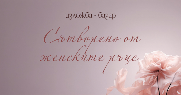 На 6 март: „Сътворено от женските ръце“ – изложба-базар в Костинброд